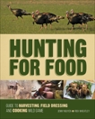 Hunting For Food: Guide to Harvesting, Field Dressing and Cooking Wild Game, Nguyen, Jenny & Wheatley, Rick