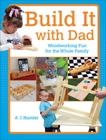 Build It with Dad: Woodworking Fun for the Whole Family, Hamler, A.J.