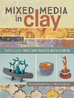 Mixed Media In Clay: Techniques for Paper Clay, Plaster, Resin and More, McElroy, Darlene Olivia & Chapman, Pat