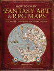 How to Draw Fantasy Art and RPG Maps: Step by Step Cartography for Gamers and Fans, Blando, Jared