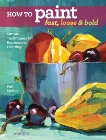 How to Paint Fast, Loose and Bold: Simple Techniques for Expressive Painting, Mollica, Patti