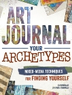 Art Journal Your Archetypes: Mixed Media Techniques for Finding Yourself, Javier-Cerulli, Gabrielle