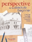 Perspective for the Absolute Beginner: A Clear and Easy Guide to Successful Perspective Drawing, Willenbrink, Mark & Willenbrink, Mary