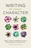 Writing the Intimate Character: Create Unique, Compelling Characters Through Mastery of Point of View, Rosenfeld, Jordan