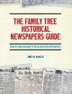 The Family Tree Historical Newspapers Guide: How to Find Your Ancestors in Archived Newspapers, Beidler, James M.