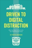 Driven to Digital Distraction: Why You Need to Deal with the Publishing Business, Anderson, Porter