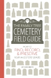 The Family Tree Cemetery Field Guide: How to Find, Record, and Preserve Your Ancestors' Graves, Neighbors, Joy