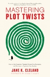 Mastering Plot Twists: How to Use Suspense, Targeted Storytelling Strategies, and Structure to Captivat e Your Readers, Cleland, Jane