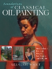 Foundations of Classical Oil Painting: How to Paint Realistic People, Landscapes and Still Life, Wight, Lea