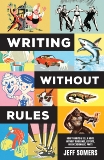 Writing Without Rules: How to Write & Sell a Novel Without Guidelines, Experts, or (Occasionally) Pants, Somers, Jeffrey