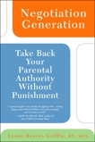 Negotiation Generation: Take Back Your Parental Authority Without Punishment, Griffin, Lynne Reeves