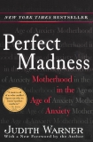 Perfect Madness: Motherhood in the Age of Anxiety, Warner, Judith