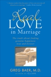 Real Love in Marriage: The Truth About Finding Genuine Happiness Now and Forever, Baer, Greg