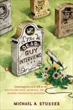 The Dead Guy Interviews: Conversations with 45 of the Most Accomplished, Notorious, and Deceased Personal ities in History, Stusser, Michael A.