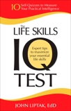 The Life Skills IQ Test: 10 Self-Quizzes to Measure Your Practical Intelligence, Liptak, John