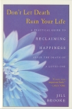 Don't Let Death Ruin Your Life: A Practical Guide to Reclaiming Happiness after the Death of a Loved One, Brooke, Jill