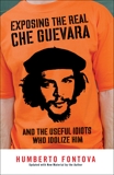 Exposing the Real Che Guevara: And the Useful Idiots Who Idolize Him, Fontova, Humberto