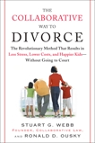 The Collaborative Way to Divorce: The Revolutionary Method That Results in Less Stress, LowerCosts, and Happier Ki ds--Without Going to Court, Webb, Stuart G. & Ousky, Ronald D.