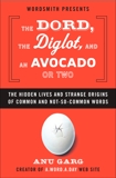 The Dord, the Diglot, and an Avocado or Two: The Hidden Lives and Strange Origins of Common and Not-So-Common Words, Garg, Anu