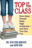 Top of the Class: How Asian Parents Raise High Achievers--and How You Can Too, Abboud, Soo Kim & Kim, Jane Y.