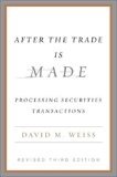 After the Trade Is Made, Revised Ed.: Processing Securities Transactions, Weiss, David M.