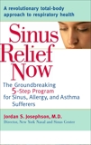 Sinus Relief Now: The Ground-Breaking 5-Step Program for Sinus, Allergy, and AsthmaSufferers, Josephson, Jordan S.