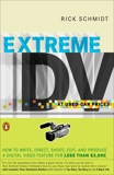 Extreme DV at Used-Car Prices: How to Write, Direct, Shoot, Edit, and Produce a Digital Video Feature for Less Than $3,000, Schmidt, Rick