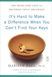 It's Hard to Make a Difference When You Can't Find Your Keys: The Seven-Step Path to Becoming Truly Organized, Paul, Marilyn Byfield