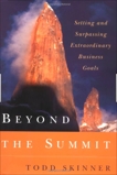 Beyond the Summit: Setting and Surpassing Extraordinary Business Goals, Skinner, Todd