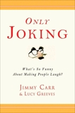 Only Joking: What's So Funny About Making People Laugh?, Carr, Jimmy & Greeves, Lucy