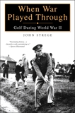 When War Played Through: Golf During Wolrd War II, Strege, John