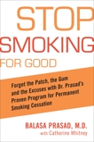 Stop Smoking for Good: Forget the Patch, the Gum, and the Excuses with Dr. Prasad's Proven Program for Permanent Smoking Cessation, Whitney, Catherine & Prasad, Balasa