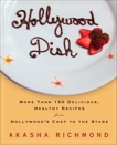 Hollywood Dish: More Than 150 Delicious, Healthy Recipes from Hollywood's Chef to the Stars, Richmond, Akasha