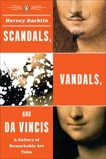 Scandals, Vandals, and da Vincis: A Gallery of Remarkable Art Tales, Rachlin, Harvey