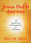 Jesus Did It Anyway: The Paradoxical Commandments for Christians, Keith, Kent M.