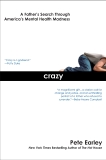 Crazy: A Father's Search Through America's Mental Health Madness, Earley, Pete