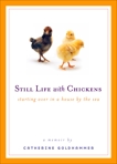 Still Life with Chickens: Starting Over in a House by the Sea, Goldhammer, Catherine