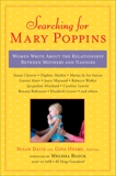 Searching for Mary Poppins: Women Write About the Relationship Between Mothers and Nannies, 