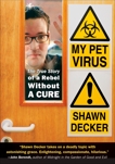 My Pet Virus: The True Story of a Rebel Without a Cure, Decker, Shawn