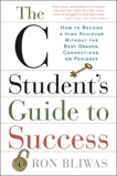 The C Student's Guide to Success: How to Become a High Achiever Without the Best Grades, Connections, or Pedigree, Bliwas, Ron