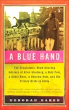 A Blue Hand: The Tragicomic, Mind-Altering Odyssey of Allen Ginsberg, a Holy Fool, a Lost Mus e, a Dharma Bum, and His Prickly Bride in India, Baker, Deb