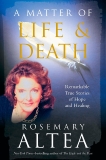A Matter of Life and Death: Remarkable True Stories of Hope and Healing, Altea, Rosemary