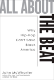 All about the Beat: Why Hip-Hop Can't Save Black America, McWhorter, John