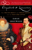 Elizabeth and Leicester: The Truth about the Virgin Queen and the Man She Loved, Gristwood, Sarah