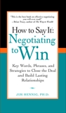 How to Say It: Negotiating to Win: Key Words, Phrases, and Strategies to Close the Deal and Build Lasting Relations hips, Hennig, Jim