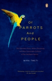 Of Parrots and People: The Sometimes Funny, Always Fascinating, and Often Catastrophic Collision of Two  Intelligent Species, Tweti, Mira