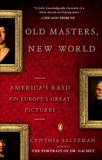 Old Masters, New World: America's Raid on Europe's Great Pictures, Saltzman, Cynthia