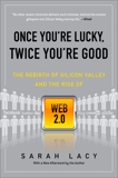 Once You're Lucky, Twice You're Good: The Rebirth of Silicon Valley and the Rise of Web 2.0, Lacy, Sarah