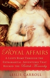 Royal Affairs: A Lusty Romp Through the Extramarital Adventures That Rocked the British Monarch y, Carroll, Leslie