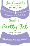 Such a Pretty Fat: One Narcissist's Quest To Discover if Her Life Makes Her Ass Look Big, Or Why Pi e is Not The Answer, Lancaster, Jen